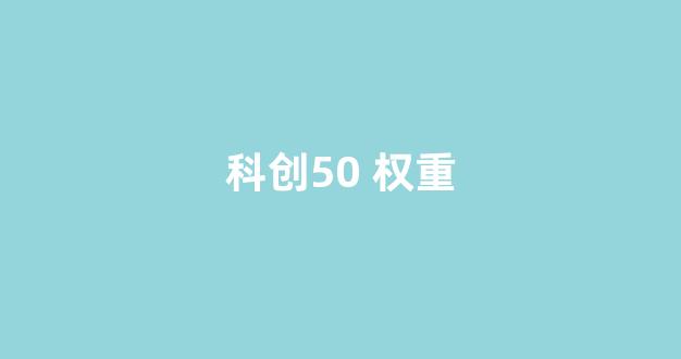 科创50 权重(科创50权重占比前四)_上交所_第1张_财经网 科创50 权重(科创50权重占比前四)_https://www.luoxuangg888.com_上交所_第1张